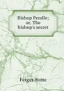Bishop Pendle; or, The bishop.s secret - Fergus Hume