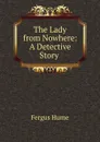 The Lady from Nowhere: A Detective Story . - Fergus Hume