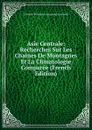 Asie Centrale: Recherches Sur Les Chaines De Montagnes Et La Climatologie Comparee (French Edition) - Friedrich Wilhelm H. Alexander Humboldt