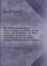The Philosophical Works of David Hume: Including All the Essays, and Exhibiting the More Important Alterations and Corrections in the Successive Editions Published by the Author - David Hume