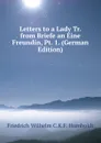 Letters to a Lady Tr. from Briefe an Eine Freundin, Pt. 1. (German Edition) - Friedrich Wilhelm C.K.F. Humboldt