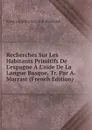 Recherches Sur Les Habitants Primitifs De L.espagne A L.aide De La Langue Basque, Tr. Par A. Marrast (French Edition) - Friedrich Wilhelm C.K.F. Humboldt