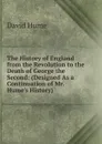 The History of England from the Revolution to the Death of George the Second: (Designed As a Continuation of Mr. Hume.s History) . - David Hume