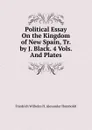 Political Essay On the Kingdom of New Spain, Tr. by J. Black. 4 Vols. And Plates - Friedrich Wilhelm H. Alexander Humboldt