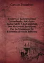 Etude Sur La Septicemie Intestinale; Accidents Consecutifs A L.absorption Des Matieeres Septiques Par La Muqueuse De L.intestin (French Edition) - Gaston Humbert