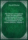 The History of England: From the Revolution to the Death of George the Second. Designed As a Continuation of Mr. Hume.s History, Volume 3 - David Hume