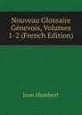 Nouveau Glossaire Genevois, Volumes 1-2 (French Edition) - Jean Humbert