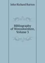 Bibliography of Worcestershire, Volume 3 - John Richard Burton