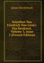 Schriften Von Friedrich Von Gentz: Ein Denkmal, Volume 3,.issue 2 (French Edition) - James Mackintosh