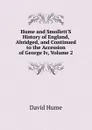 Hume and Smollett.S History of England, Abridged, and Continued to the Accession of George Iv, Volume 2 - David Hume