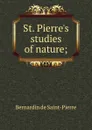 St. Pierre.s studies of nature; - Bernardin de Saint-Pierre