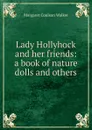 Lady Hollyhock and her friends: a book of nature dolls and others - Margaret Coulson Walker