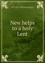 New helps to a holy Lent - F D. 1819-1904 Huntington