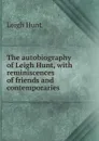 The autobiography of Leigh Hunt, with reminiscences of friends and contemporaries - Hunt Leigh