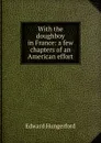 With the doughboy in France: a few chapters of an American effort - Edward Hungerford
