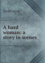 A hard woman: a story in scenes - Hunt Violet