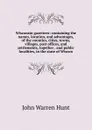 Wisconsin gazetteer: containing the names, location, and advantages, of the counties, cities, towns, villages, post offices, and settlements, together . and public localities, in the state of Wiscon - John Warren Hunt