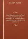New illustrations of the life, studiess, and writings of Shakespeare: supplementary to all the editions - Joseph Hunter