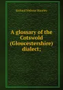 A glossary of the Cotswold (Gloucestershire) dialect; - Richard Webster Huntley