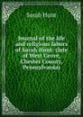 Journal of the life and religious labors of Sarah Hunt: (late of West Grove, Chester County, Pennsylvania) - Sarah Hunt