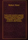 Report of the Committee appointed at a meeting of journeymen, chiefly printers, to take into consideration certain propositions, submitted to them by . arrangement, calculated to effect essential - Hunt Robert