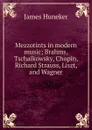 Mezzotints in modern music; Brahms, Tschaikowsky, Chopin, Richard Strauss, Liszt, and Wagner - Huneker James