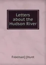 Letters about the Hudson River - Freeman] [Hunt