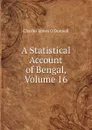 A Statistical Account of Bengal, Volume 16 - Charles James O'Donnell