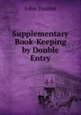 Supplementary Book-Keeping by Double Entry - Hunter John
