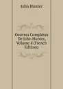 Oeuvres Completes De John Hunter, Volume 4 (French Edition) - Hunter John