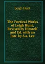 The Poetical Works of Leigh Hunt, Revised by Himself and Ed. with an Intr. by S.a. Lee - Hunt Leigh