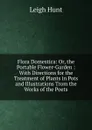 Flora Domestica: Or, the Portable Flower-Garden : With Directions for the Treatment of Plants in Pots and Illustrations Trom the Works of the Poets - Hunt Leigh