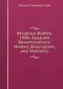 Religious Bodies: 1906: Separate Denominations: History, Description, and Statistics - Hunt William Chamberlin