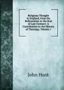 Religious Thought in England, from the Reformation to the End of Last Century: A Contribution to the History of Theology, Volume 1 - John Hunt