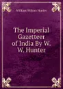 The Imperial Gazetteer of India By W.W. Hunter - Hunter William Wilson