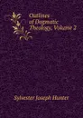 Outlines of Dogmatic Theology, Volume 2 - Sylvester Joseph Hunter