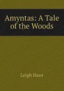 Amyntas: A Tale of the Woods - Hunt Leigh