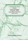 A Treatise On Power of Sale Under Mortgages of Realty: With Appendix of Statutes and Forms - Alfred Taylour Hunter