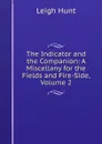 The Indicator and the Companion: A Miscellany for the Fields and Fire-Side, Volume 2 - Hunt Leigh