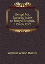 Bengal Ms. Records: Index to Bengal Records, 1794 to 1797 - Hunter William Wilson