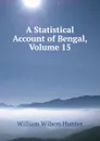 A Statistical Account of Bengal, Volume 15 - Hunter William Wilson