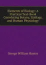 Elements of Biology: A Practical Text-Book Correlating Botany, Zoology, and Human Physiology - George William Hunter