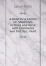 A Book for a Corner: Or, Selections in Prose and Verse, with Comments and Intr. by L. Hunt - Hunt Leigh