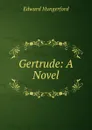 Gertrude: A Novel - Edward Hungerford