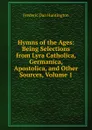 Hymns of the Ages: Being Selections from Lyra Catholica, Germanica, Apostolica, and Other Sources, Volume 1 - Frederic Dan Huntington