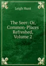 The Seer: Or, Common-Places Refreshed, Volume 2 - Hunt Leigh