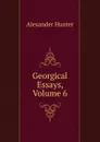 Georgical Essays, Volume 6 - Alexander Hunter