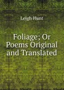 Foliage; Or Poems Original and Translated - Hunt Leigh