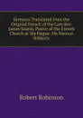 Sermons Translated from the Original French of the Late Rev. James Saurin, Pastor of the French Church at the Hague: On Various Subjects - Robert Robinson