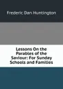 Lessons On the Parables of the Saviour: For Sunday Schools and Families - Frederic Dan Huntington